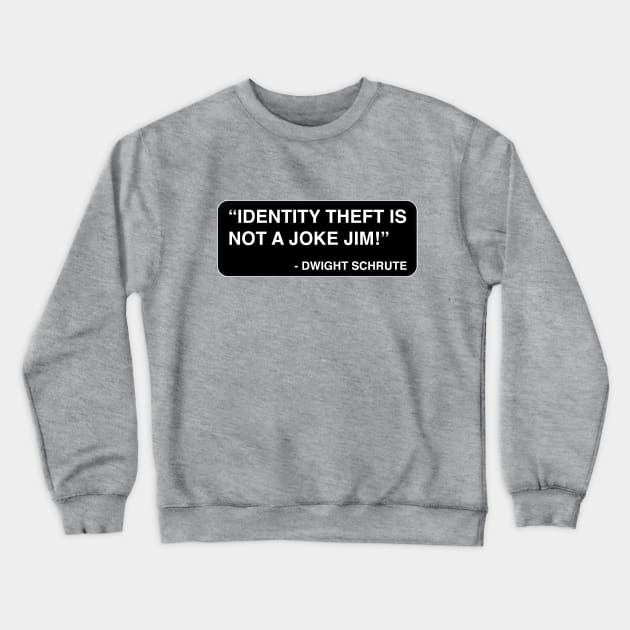 "Identity theft is not a joke Jim!" - Dwight Schrute Crewneck Sweatshirt by TMW Design